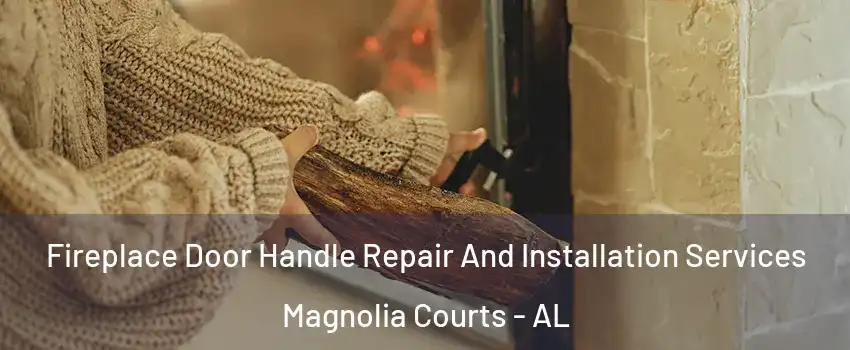 Fireplace Door Handle Repair And Installation Services Magnolia Courts - AL