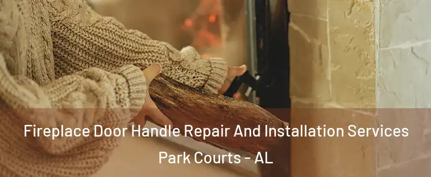 Fireplace Door Handle Repair And Installation Services Park Courts - AL