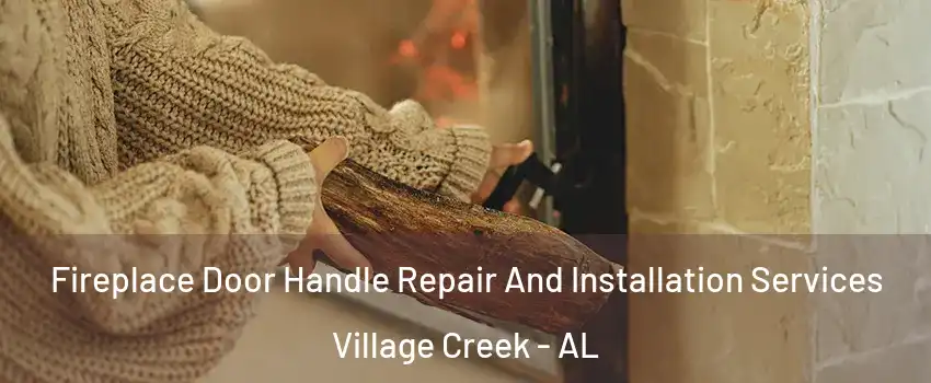 Fireplace Door Handle Repair And Installation Services Village Creek - AL