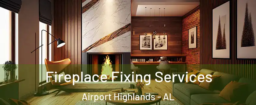 Fireplace Fixing Services Airport Highlands - AL