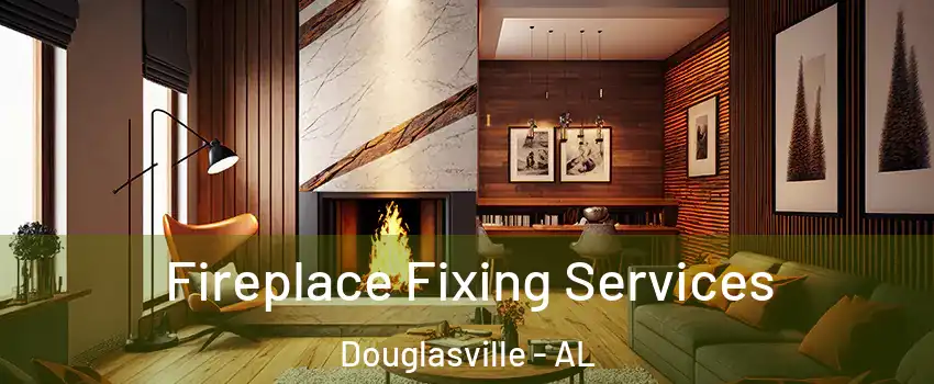 Fireplace Fixing Services Douglasville - AL