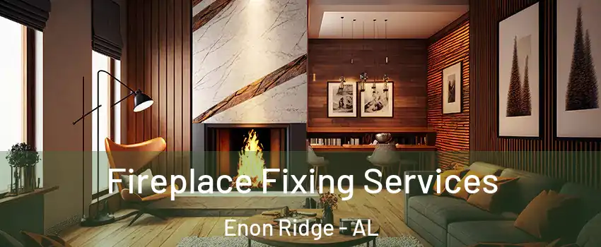 Fireplace Fixing Services Enon Ridge - AL