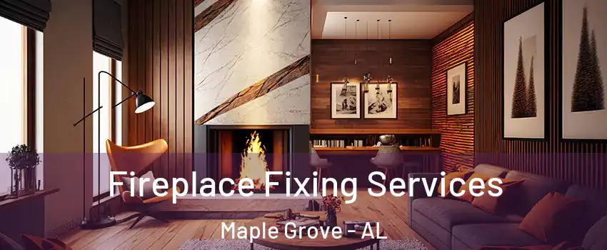 Fireplace Fixing Services Maple Grove - AL
