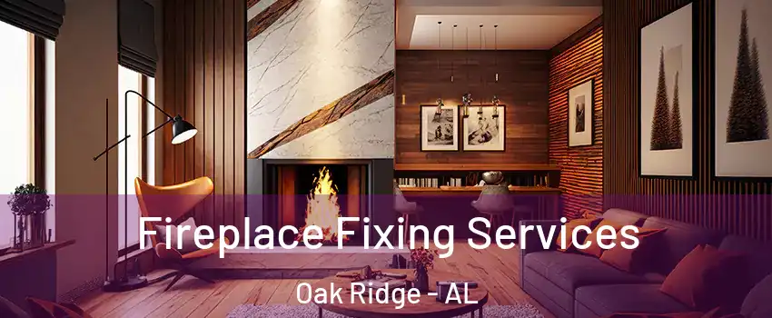 Fireplace Fixing Services Oak Ridge - AL