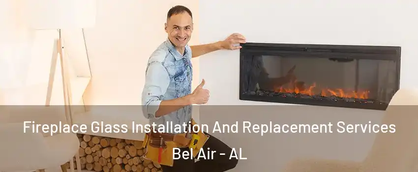 Fireplace Glass Installation And Replacement Services Bel Air - AL