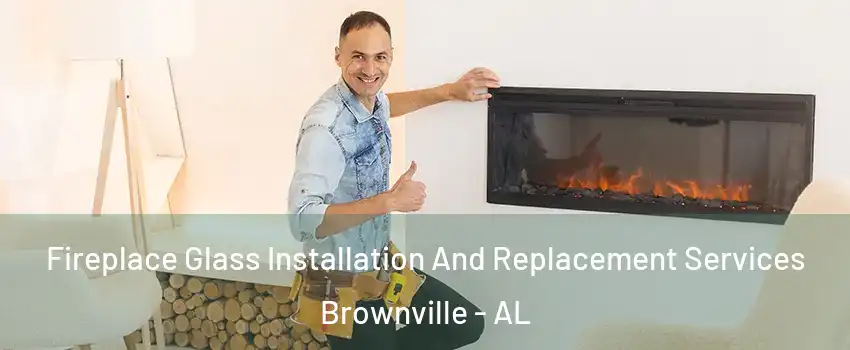 Fireplace Glass Installation And Replacement Services Brownville - AL
