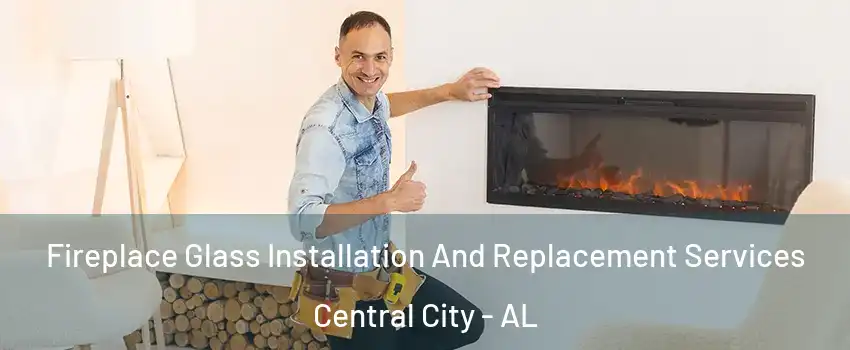Fireplace Glass Installation And Replacement Services Central City - AL