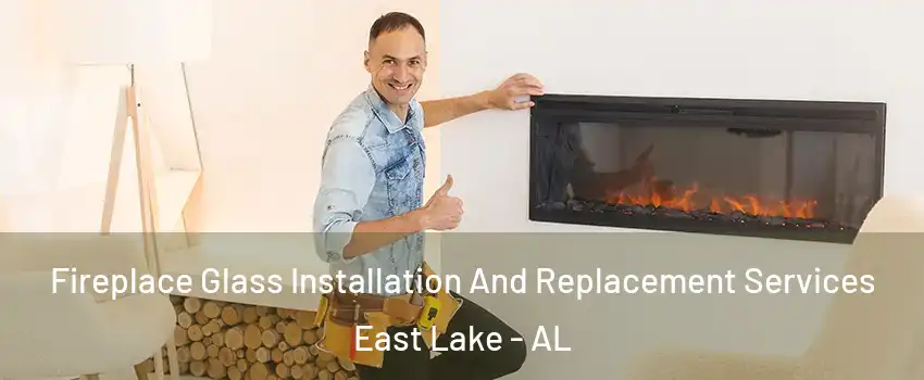 Fireplace Glass Installation And Replacement Services East Lake - AL