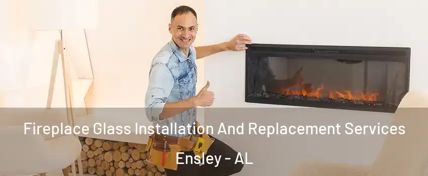 Fireplace Glass Installation And Replacement Services Ensley - AL