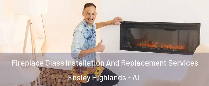 Fireplace Glass Installation And Replacement Services Ensley Highlands - AL