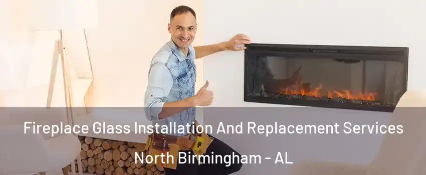 Fireplace Glass Installation And Replacement Services North Birmingham - AL