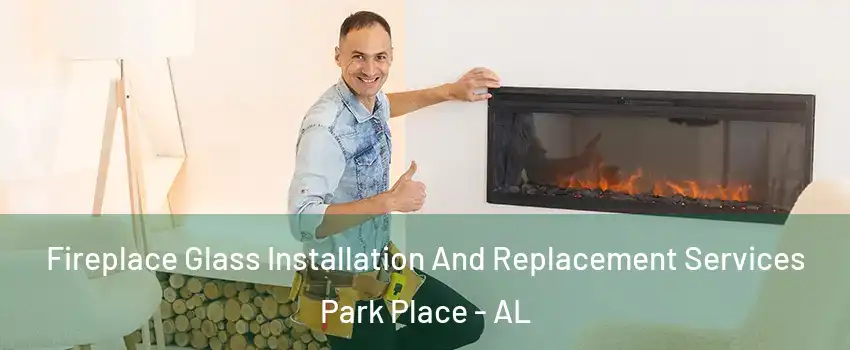 Fireplace Glass Installation And Replacement Services Park Place - AL