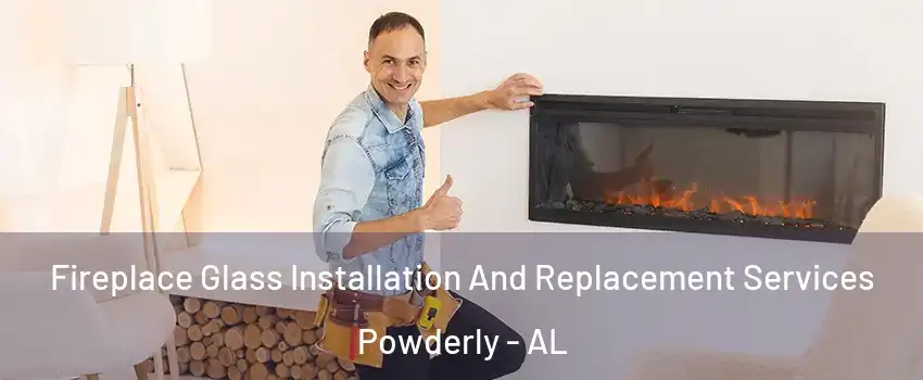 Fireplace Glass Installation And Replacement Services Powderly - AL