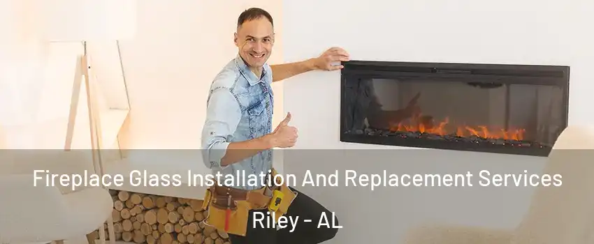 Fireplace Glass Installation And Replacement Services Riley - AL