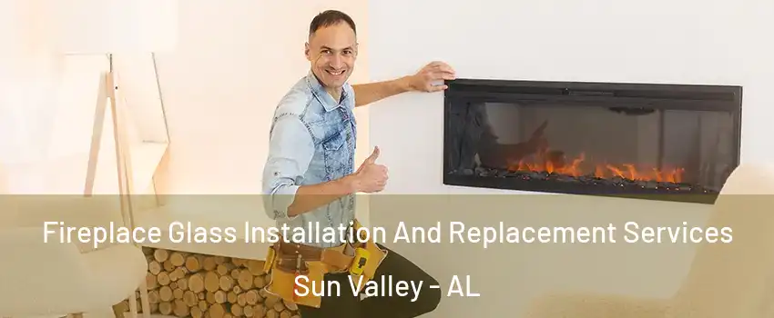Fireplace Glass Installation And Replacement Services Sun Valley - AL