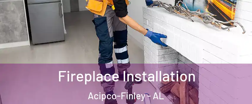 Fireplace Installation Acipco-Finley - AL