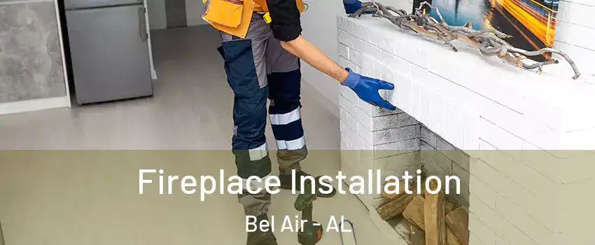 Fireplace Installation Bel Air - AL