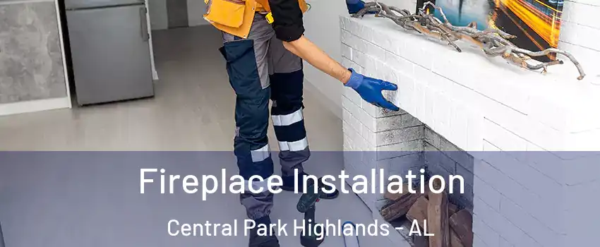 Fireplace Installation Central Park Highlands - AL