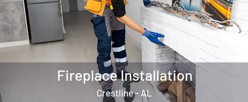 Fireplace Installation Crestline - AL