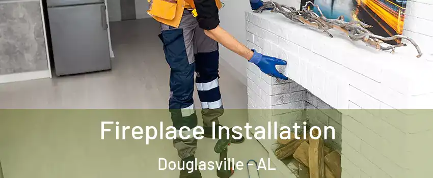 Fireplace Installation Douglasville - AL