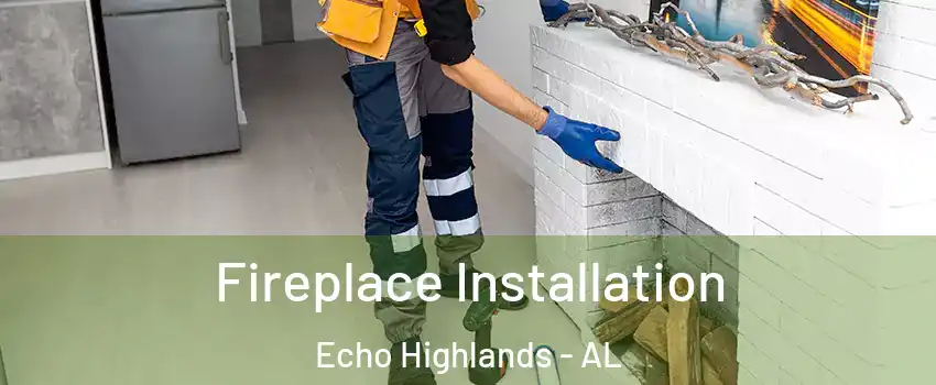 Fireplace Installation Echo Highlands - AL