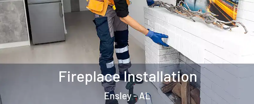 Fireplace Installation Ensley - AL