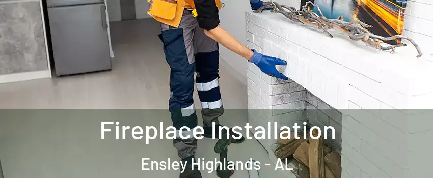 Fireplace Installation Ensley Highlands - AL
