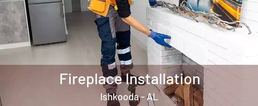 Fireplace Installation Ishkooda - AL