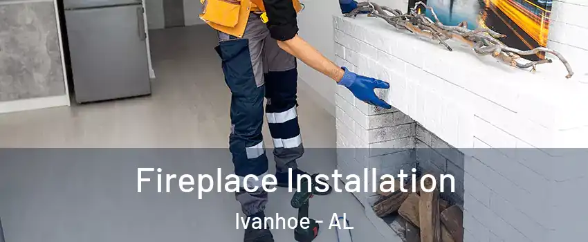 Fireplace Installation Ivanhoe - AL