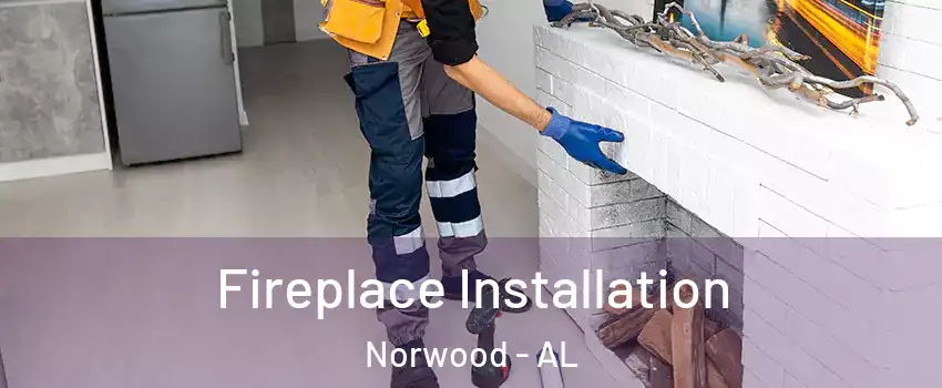 Fireplace Installation Norwood - AL