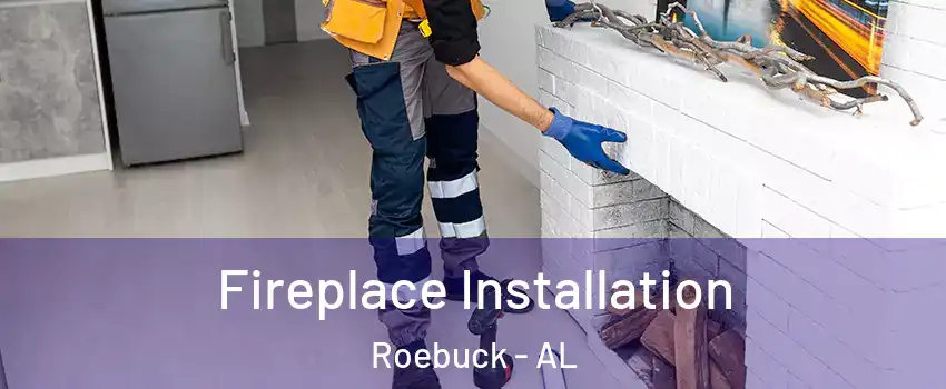 Fireplace Installation Roebuck - AL