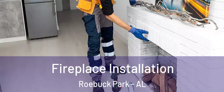 Fireplace Installation Roebuck Park - AL