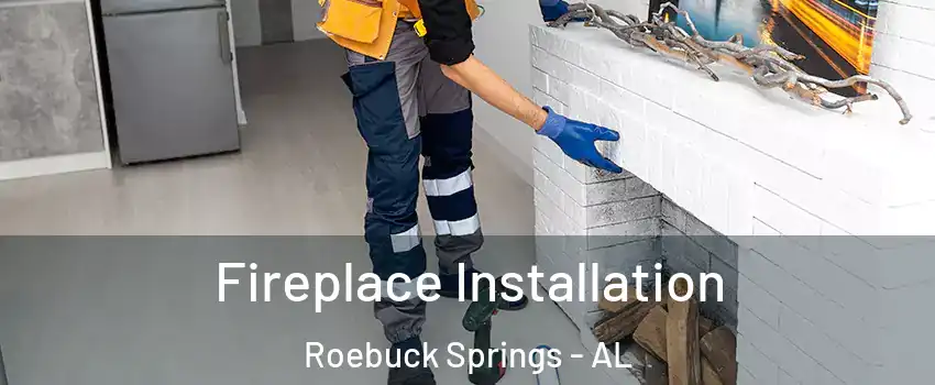Fireplace Installation Roebuck Springs - AL