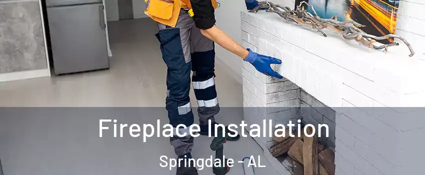 Fireplace Installation Springdale - AL