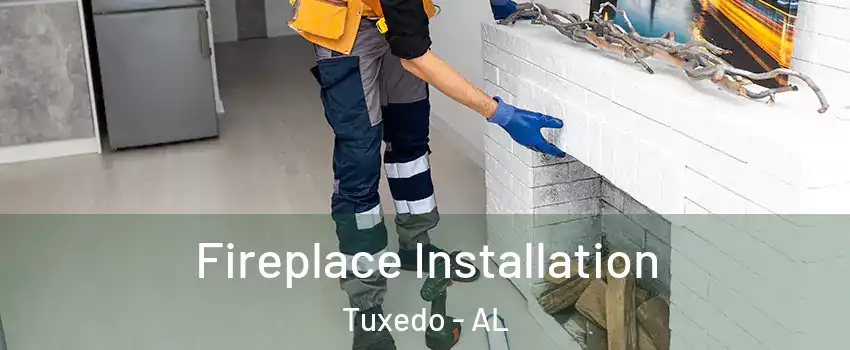 Fireplace Installation Tuxedo - AL