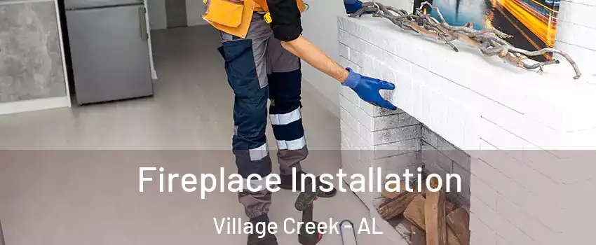 Fireplace Installation Village Creek - AL
