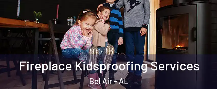 Fireplace Kidsproofing Services Bel Air - AL