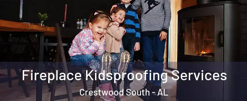 Fireplace Kidsproofing Services Crestwood South - AL