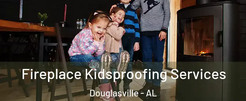 Fireplace Kidsproofing Services Douglasville - AL