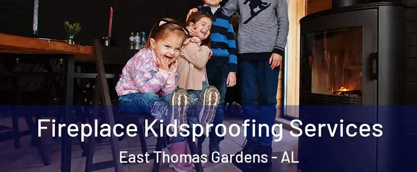 Fireplace Kidsproofing Services East Thomas Gardens - AL