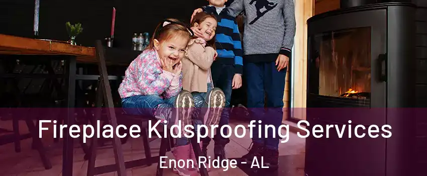 Fireplace Kidsproofing Services Enon Ridge - AL