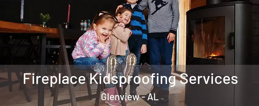 Fireplace Kidsproofing Services Glenview - AL