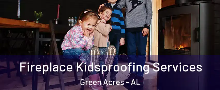 Fireplace Kidsproofing Services Green Acres - AL