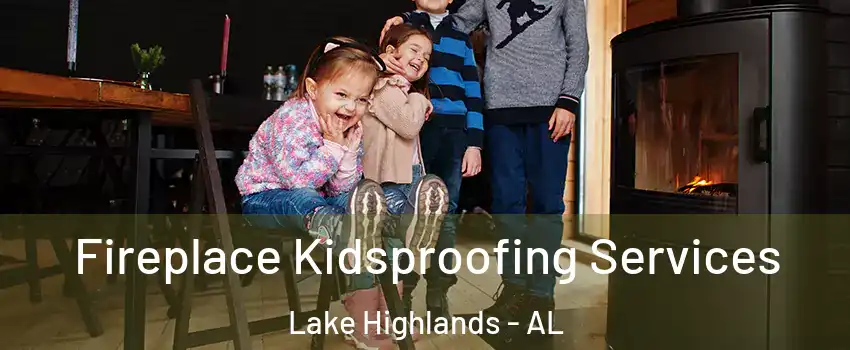 Fireplace Kidsproofing Services Lake Highlands - AL