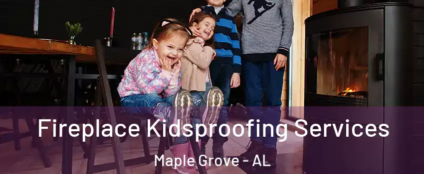 Fireplace Kidsproofing Services Maple Grove - AL