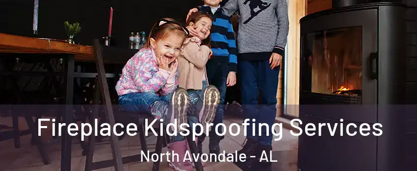 Fireplace Kidsproofing Services North Avondale - AL