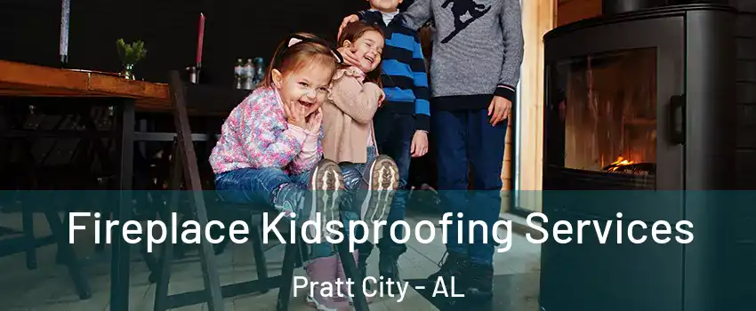 Fireplace Kidsproofing Services Pratt City - AL