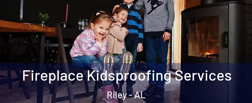 Fireplace Kidsproofing Services Riley - AL