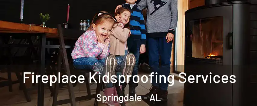 Fireplace Kidsproofing Services Springdale - AL