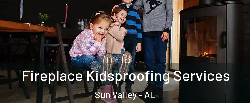 Fireplace Kidsproofing Services Sun Valley - AL